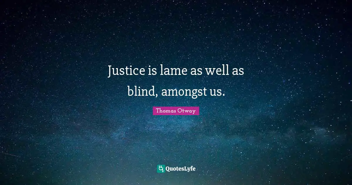 Justice is lame as well as blind, amongst us.