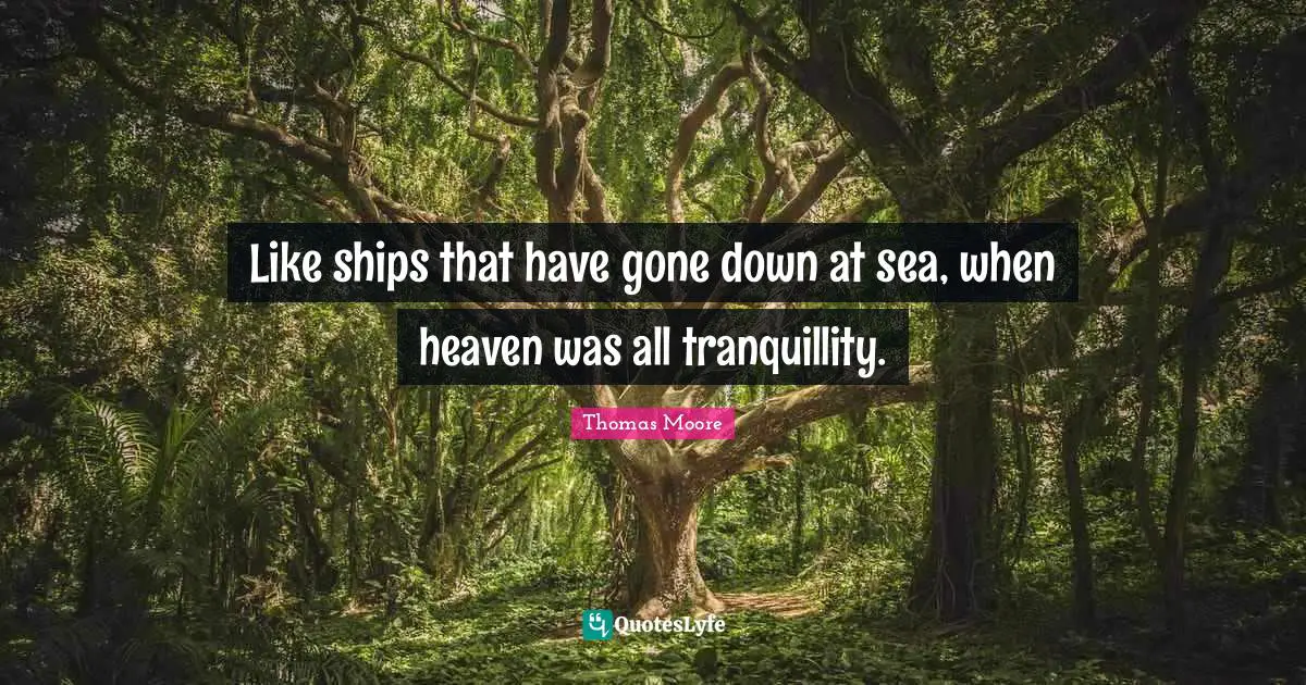 Like ships that have gone down at sea, when heaven was all tranquillity.
