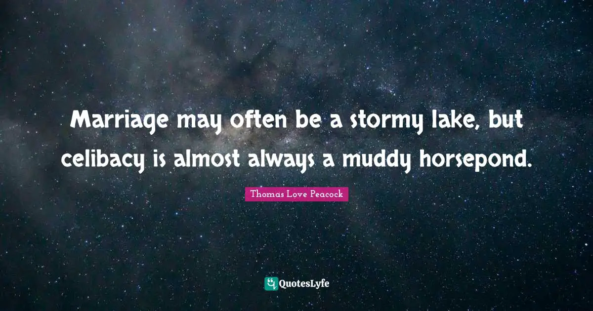 Muddy Quotes: "Marriage may often be a stormy lake, but celibacy is almost always a muddy horsepond."