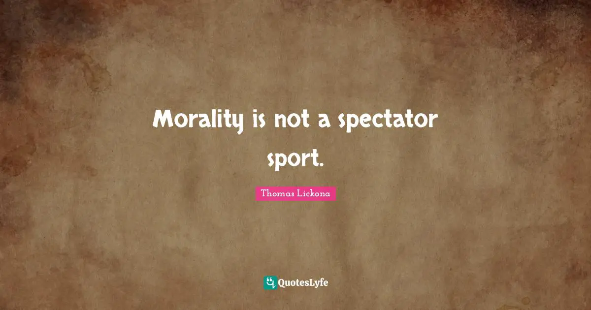 Morality is not a spectator sport.
