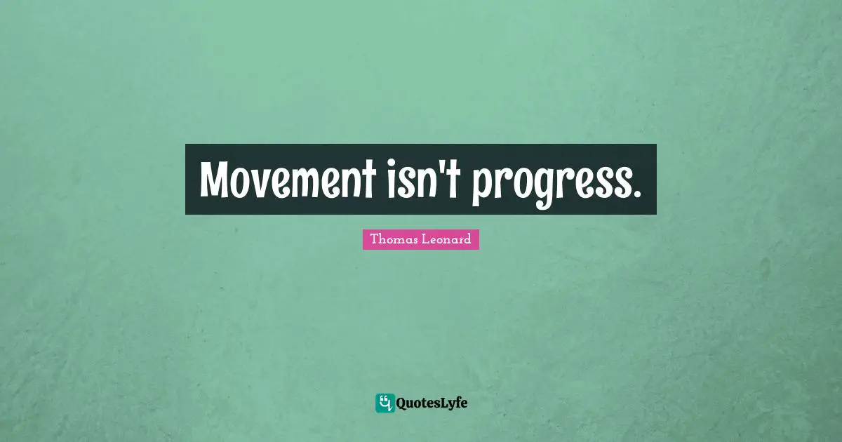 Movement isn't progress.