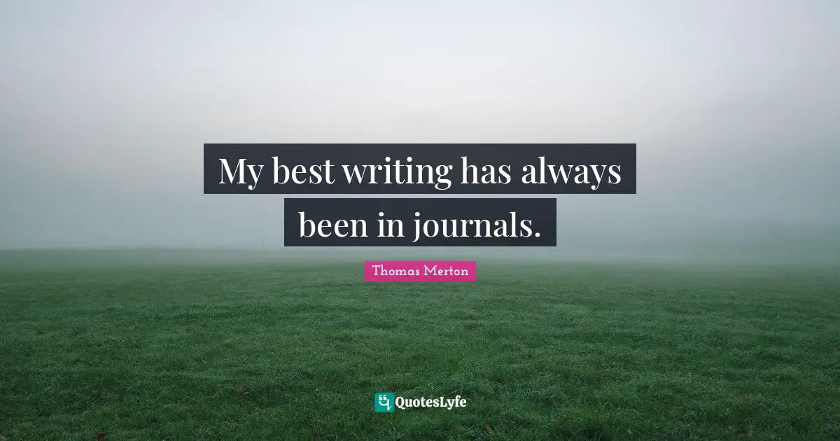My best writing has always been in journals.