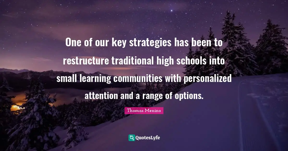 Personalized Quotes: "One of our key strategies has been to restructure traditional high schools into small learning communities with personalized attention and a range of options."