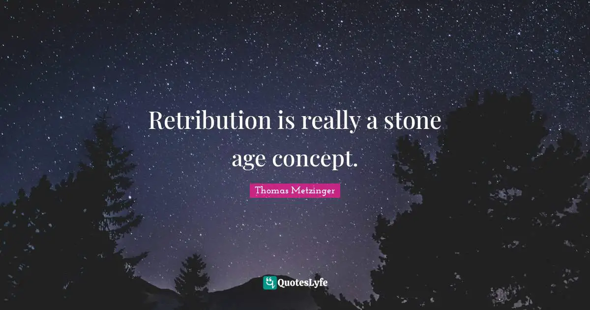 Retribution is really a stone age concept.
