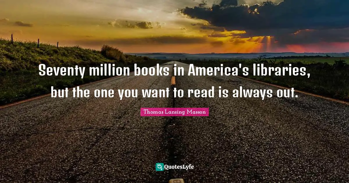 Seventy million books in America's libraries, but the one you want to read is always out.