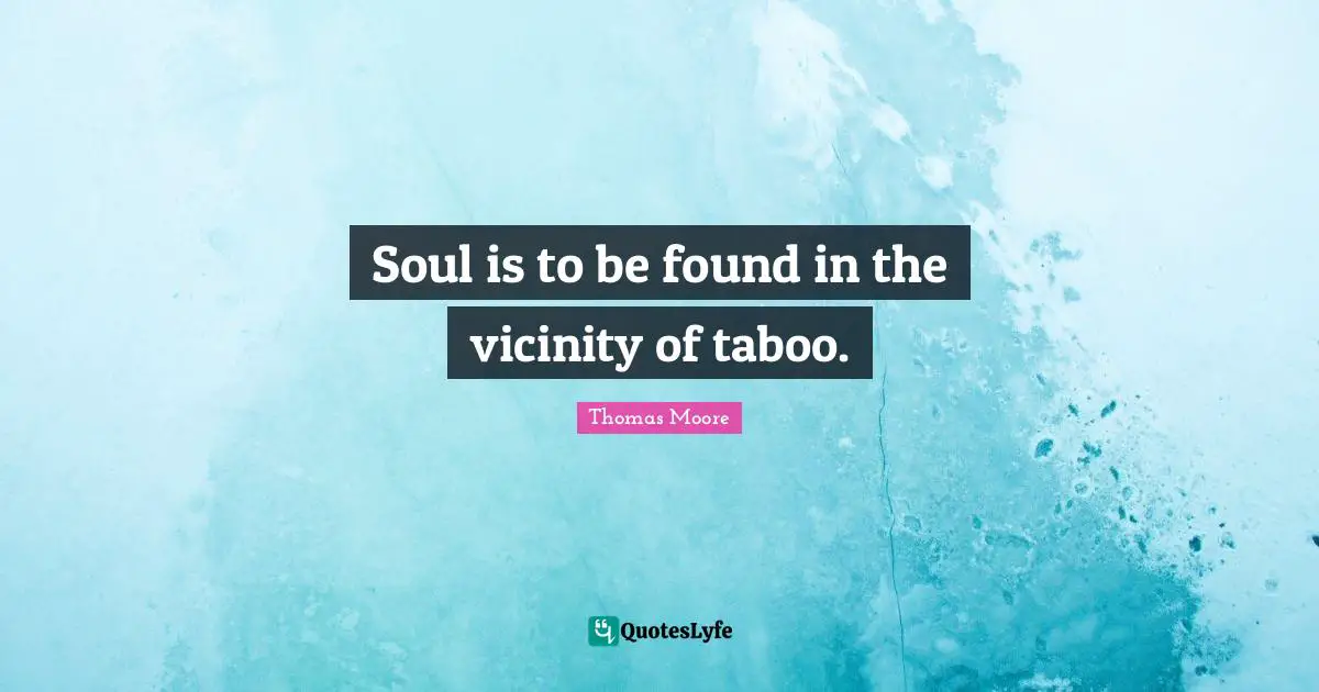 Vicinity Quotes: "Soul is to be found in the vicinity of taboo."