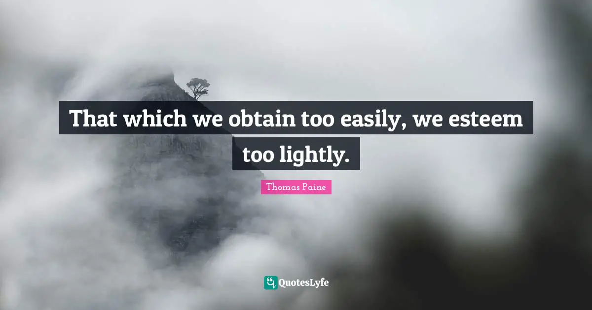 Thomas Paine Quotes: "That which we obtain too easily, we esteem too lightly."
