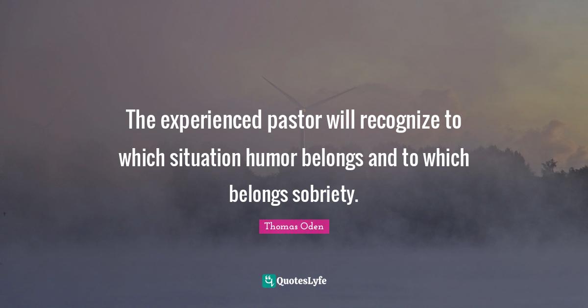 Pastor Quotes: "The experienced pastor will recognize to which situation humor belongs and to which belongs sobriety."