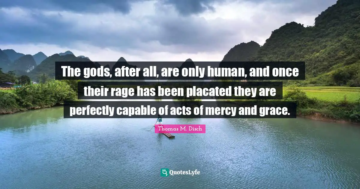 The gods, after all, are only human, and once their rage has been placated they are perfectly capable of acts of mercy and grace.