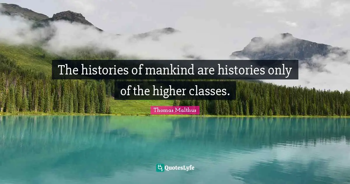 The histories of mankind are histories only of the higher classes.
