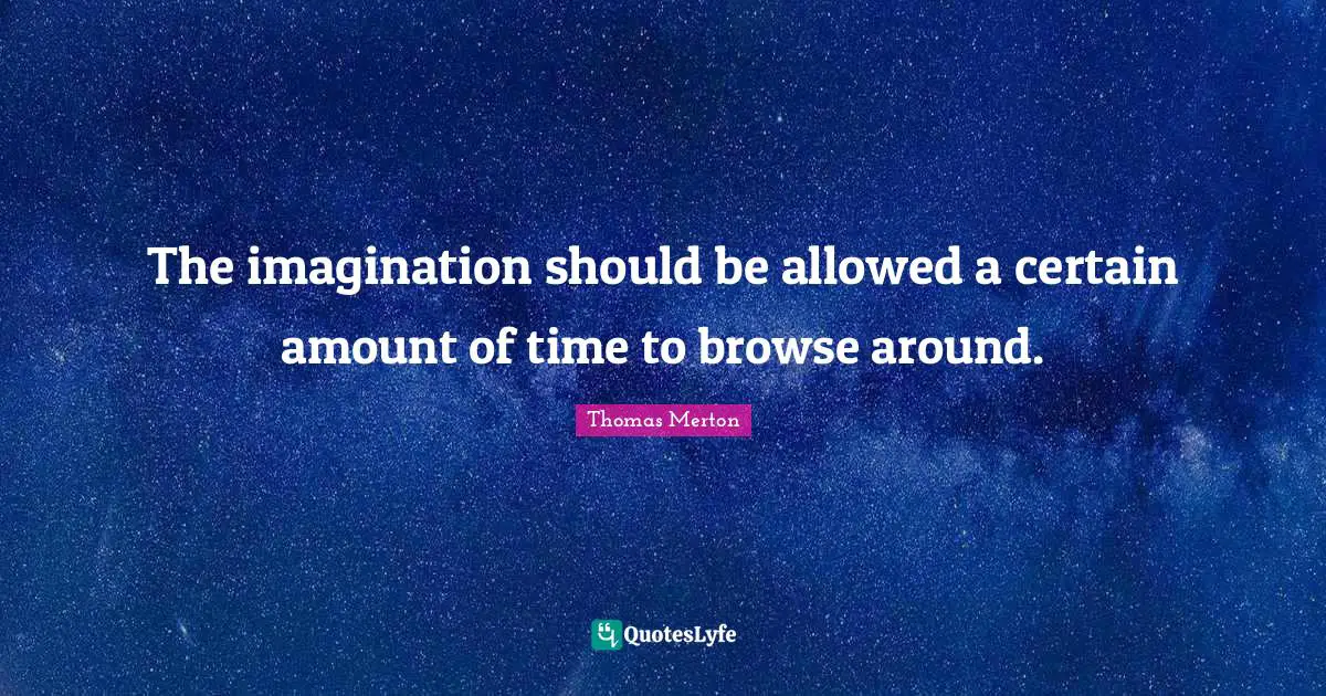 The imagination should be allowed a certain amount of time to browse around.