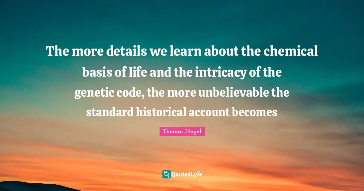 The more details we learn about the chemical basis of life and the intricacy of the genetic code, the more unbelievable the standard historical account becomes