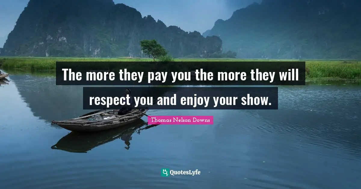 The more they pay you the more they will respect you and enjoy your show.