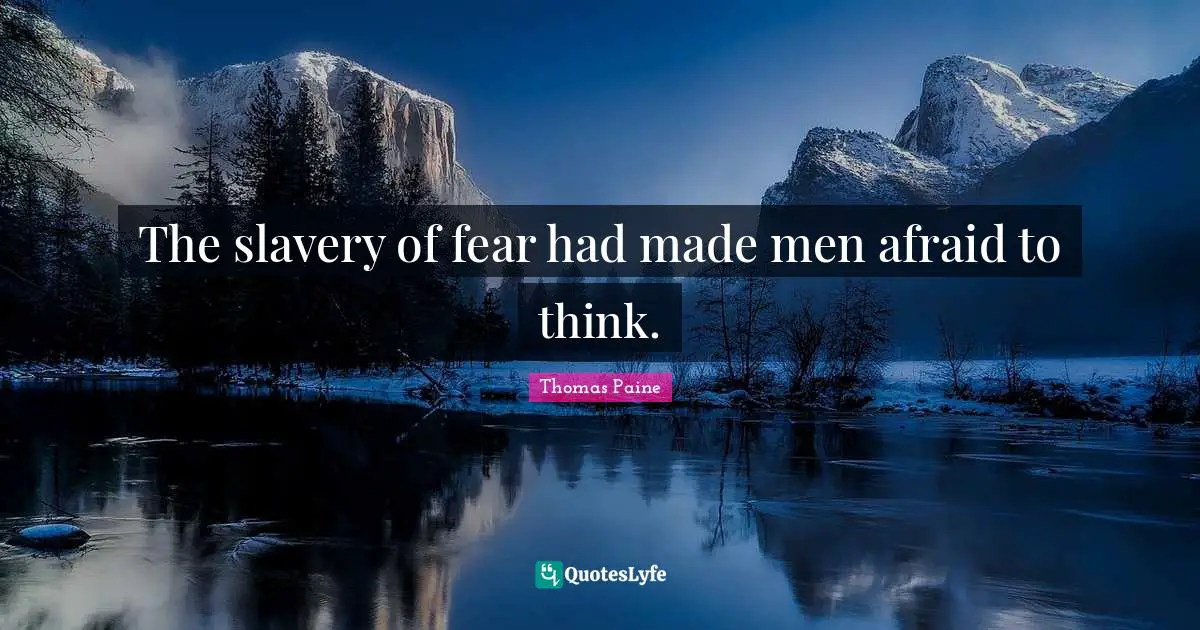 Thomas Paine Quotes: "The slavery of fear had made men afraid to think."