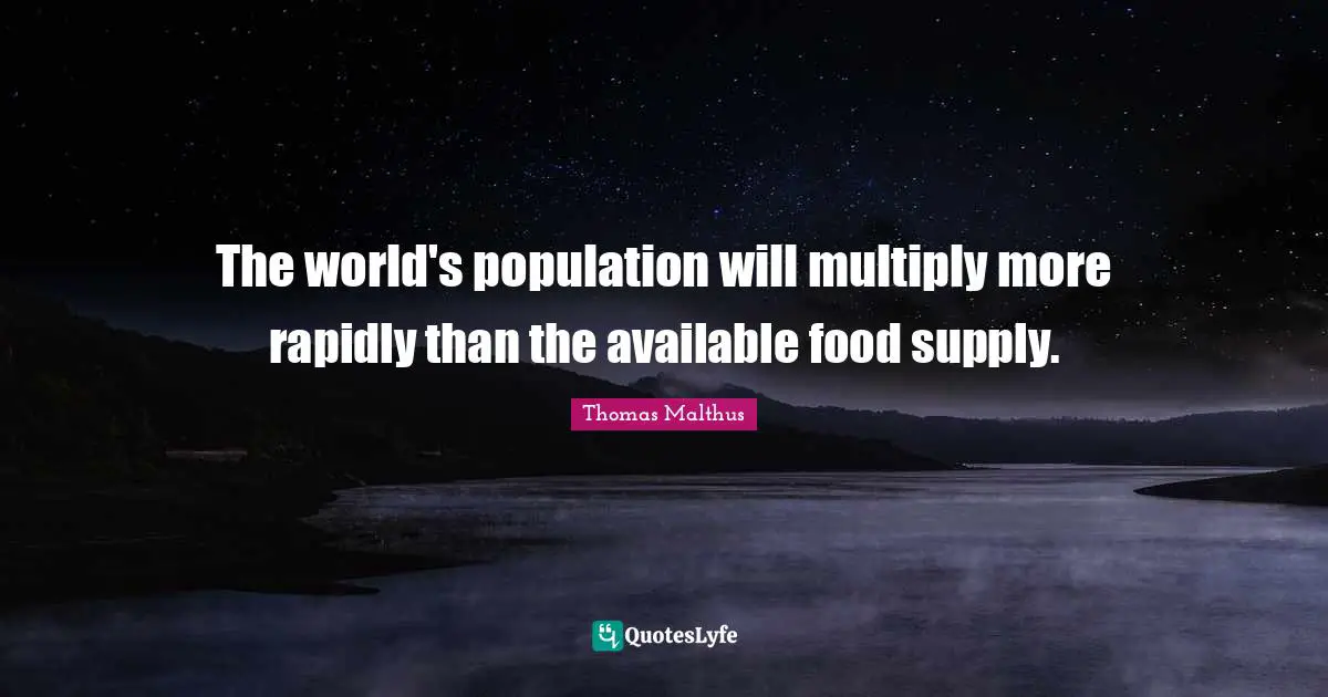 Available Quotes: "The world's population will multiply more rapidly than the available food supply."