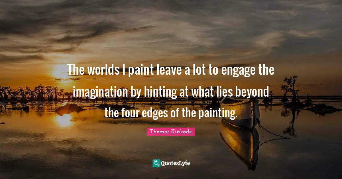 The worlds I paint leave a lot to engage the imagination by hinting at what lies beyond the four edges of the painting.