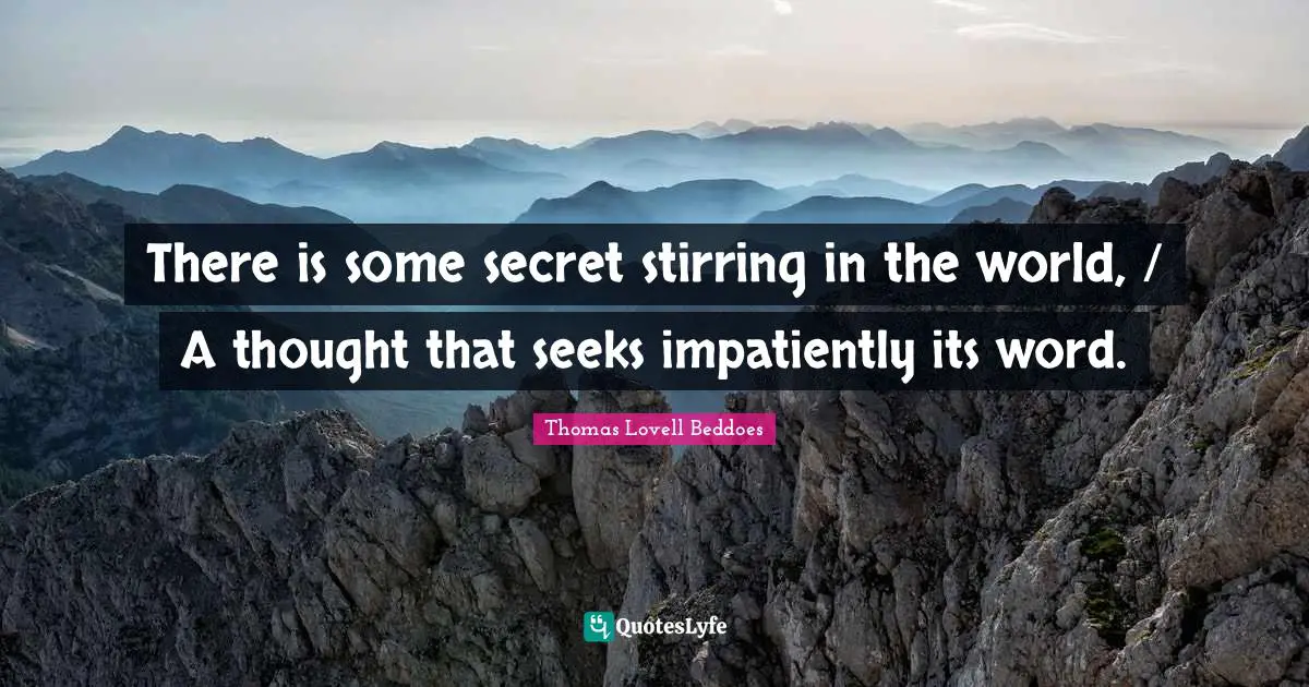 Stirring Quotes: "There is some secret stirring in the world, / A thought that seeks impatiently its word."