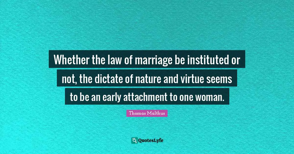 Whether the law of marriage be instituted or not, the dictate of nature and virtue seems to be an early attachment to one woman.