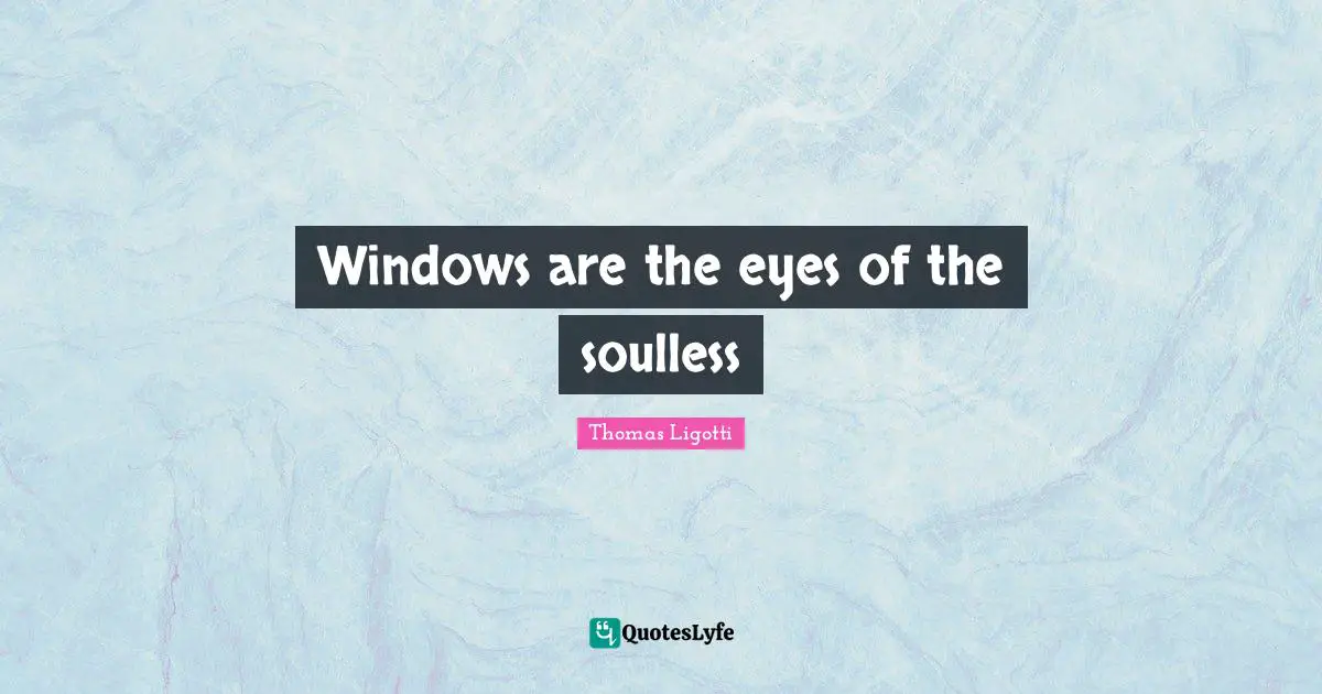 Windows are the eyes of the soulless