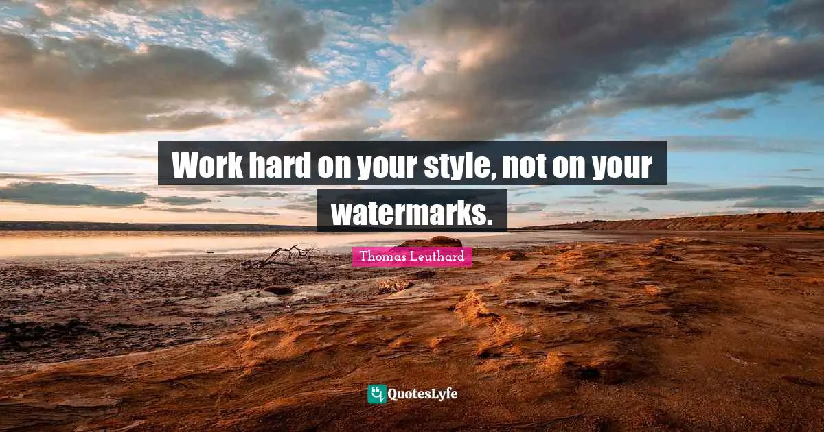 Work hard on your style, not on your watermarks.