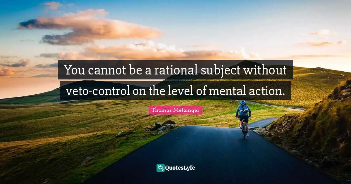 You cannot be a rational subject without veto-control on the level of mental action.