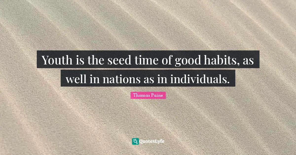 Youth is the seed time of good habits, as well in nations as in individuals.