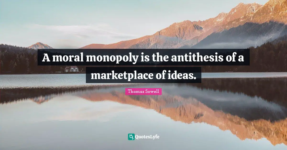 A moral monopoly is the antithesis of a marketplace of ideas.