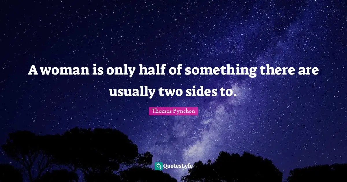 Thomas Pynchon Quotes: "A woman is only half of something there are usually two sides to."