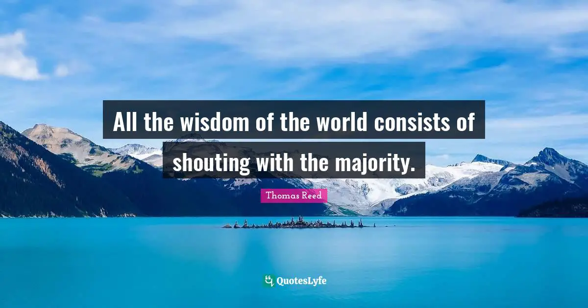 All the wisdom of the world consists of shouting with the majority.