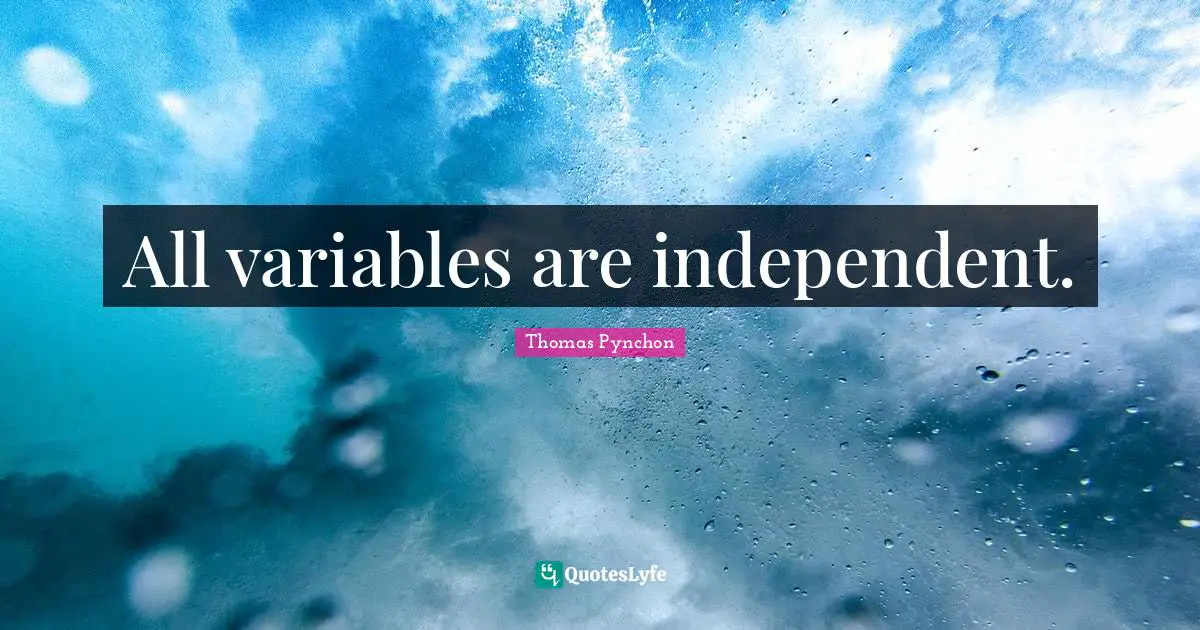 Variables Quotes: "All variables are independent."