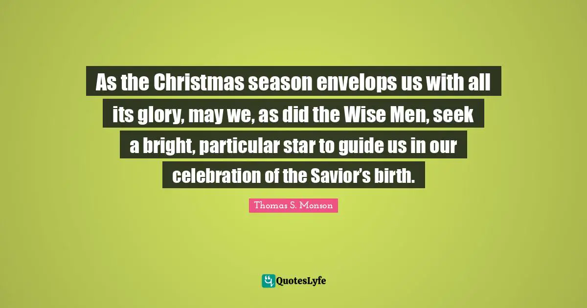 As the Christmas season envelops us with all its glory, may we, as did the Wise Men, seek a bright, particular star to guide us in our celebration of the Savior’s birth.