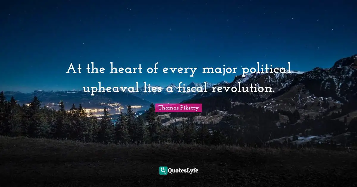 At the heart of every major political upheaval lies a fiscal revolution.