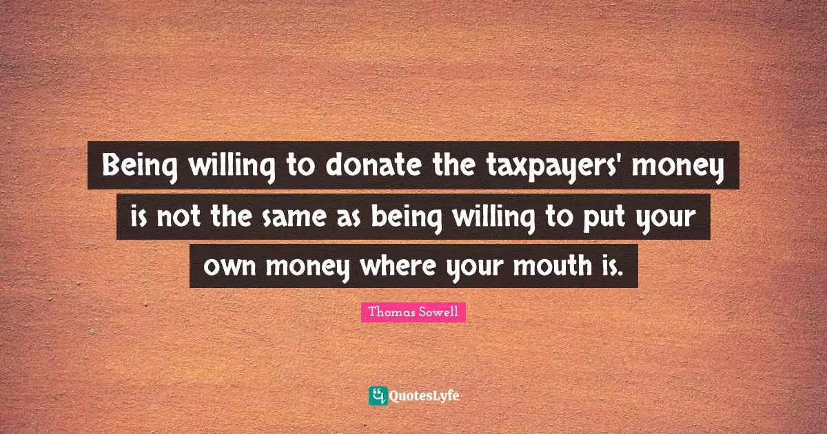 Being willing to donate the taxpayers' money is not the same as being willing to put your own money where your mouth is.