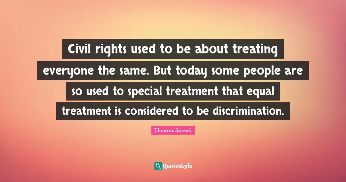 Civil rights used to be about treating everyone the same. But today some people are so used to special treatment that equal treatment is considered to be discrimination.