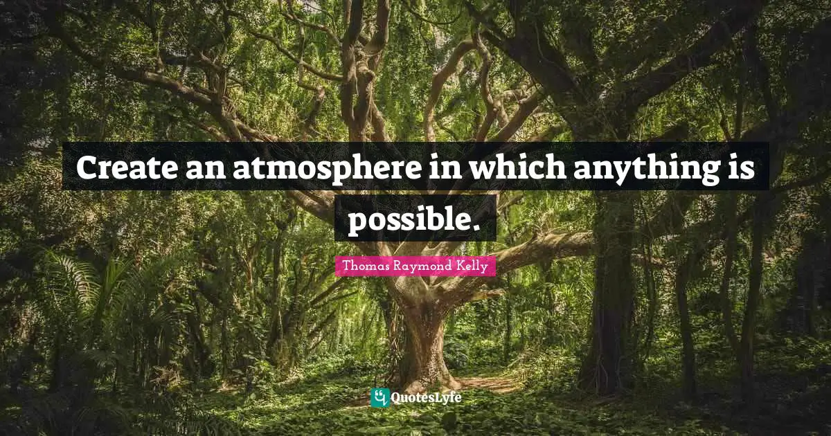 Create an atmosphere in which anything is possible.