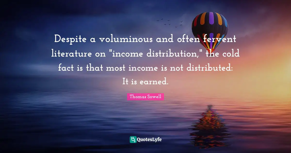 Despite a voluminous and often fervent literature on "income distribution," the cold fact is that most income is not distributed: It is earned.