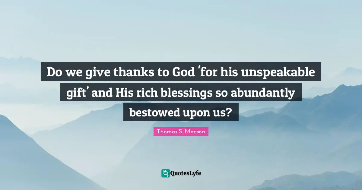 Do we give thanks to God 'for his unspeakable gift' and His rich blessings so abundantly bestowed upon us?