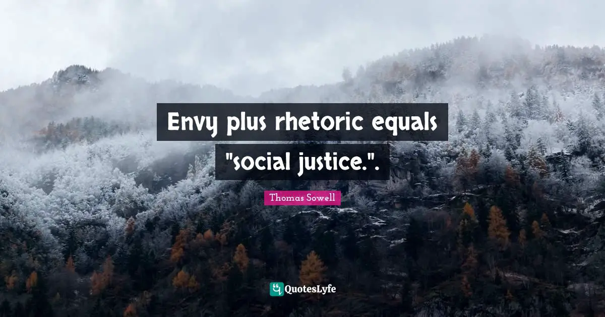 Social Justice Quotes: "Envy plus rhetoric equals "social justice."."