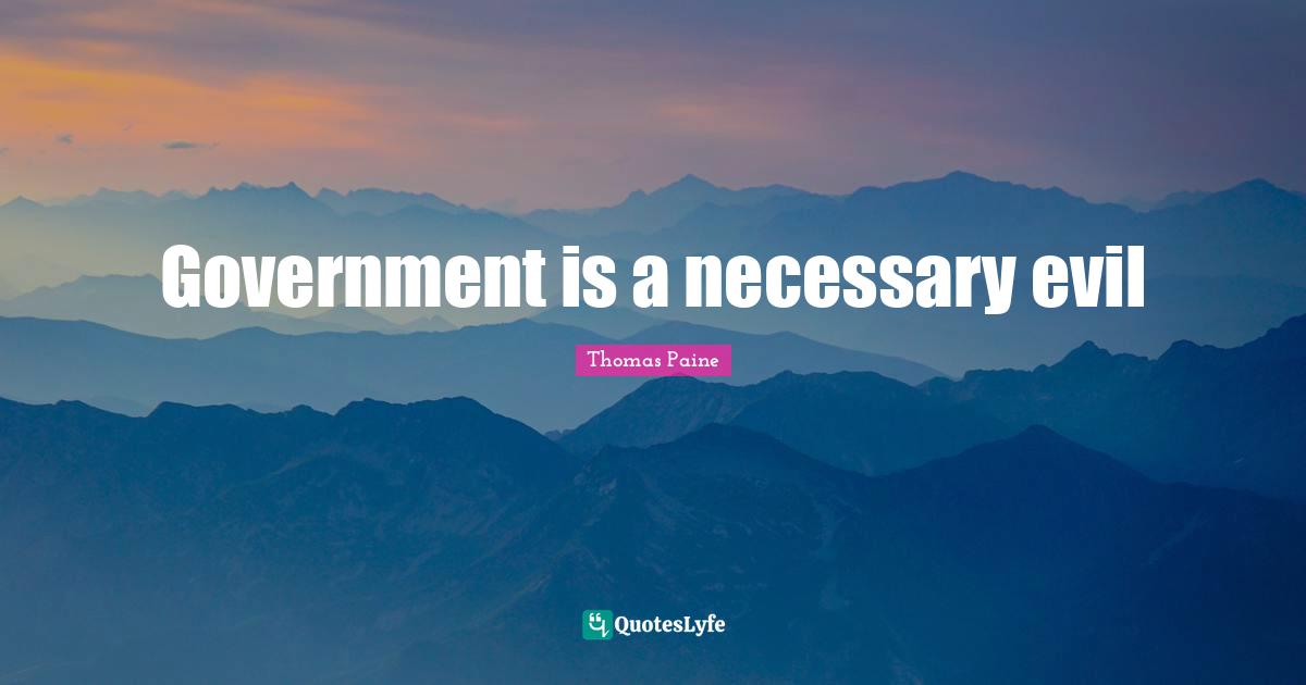 Government is a necessary evil... Quote by Thomas Paine QuotesLyfe