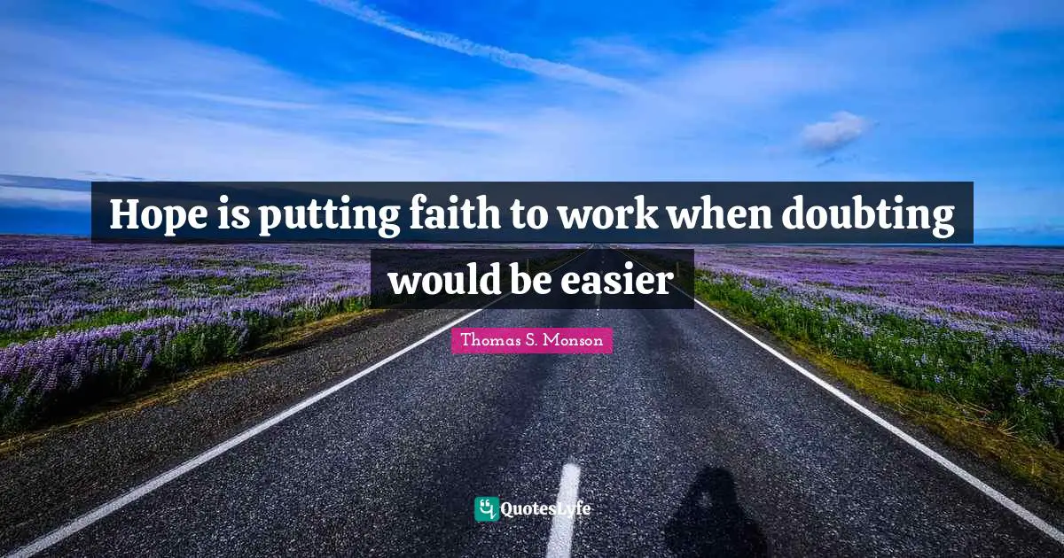 Hope is putting faith to work when doubting would be easier