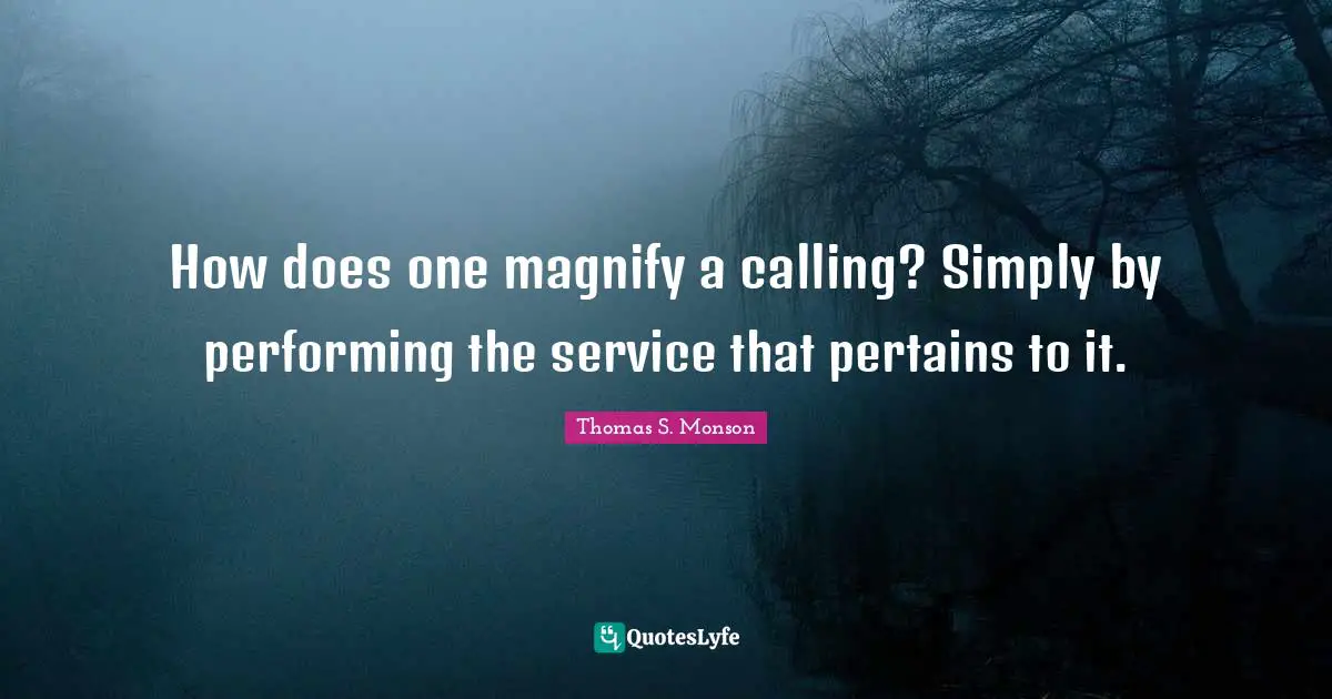 How does one magnify a calling? Simply by performing the service that pertains to it.