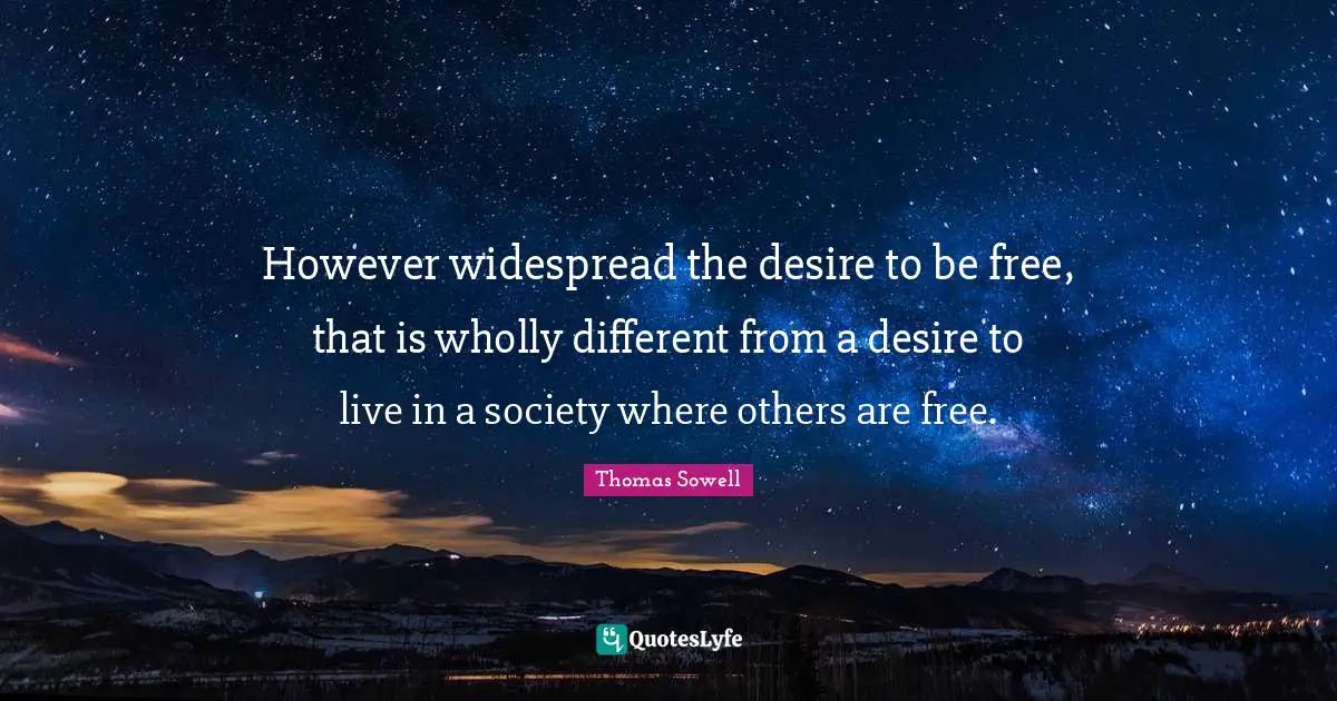 Desire To Live Quotes: "However widespread the desire to be free, that is wholly different from a desire to live in a society where others are free."