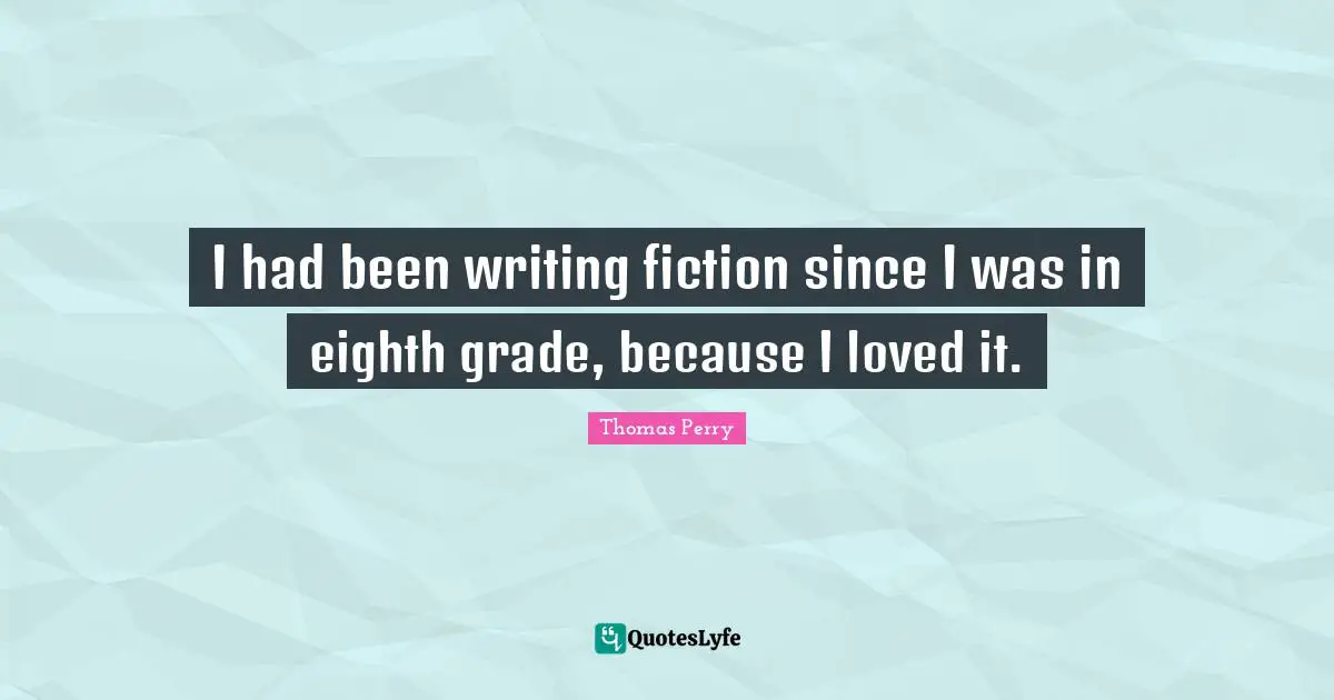 I had been writing fiction since I was in eighth grade, because I loved it.