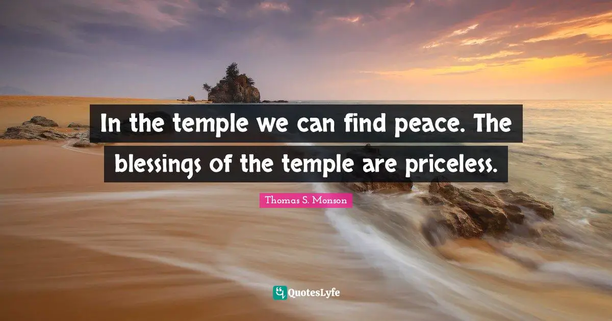 In the temple we can find peace. The blessings of the temple are priceless.