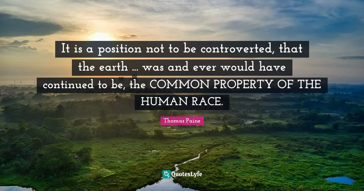 It is a position not to be controverted, that the earth ... was and ever would have continued to be, the COMMON PROPERTY OF THE HUMAN RACE.