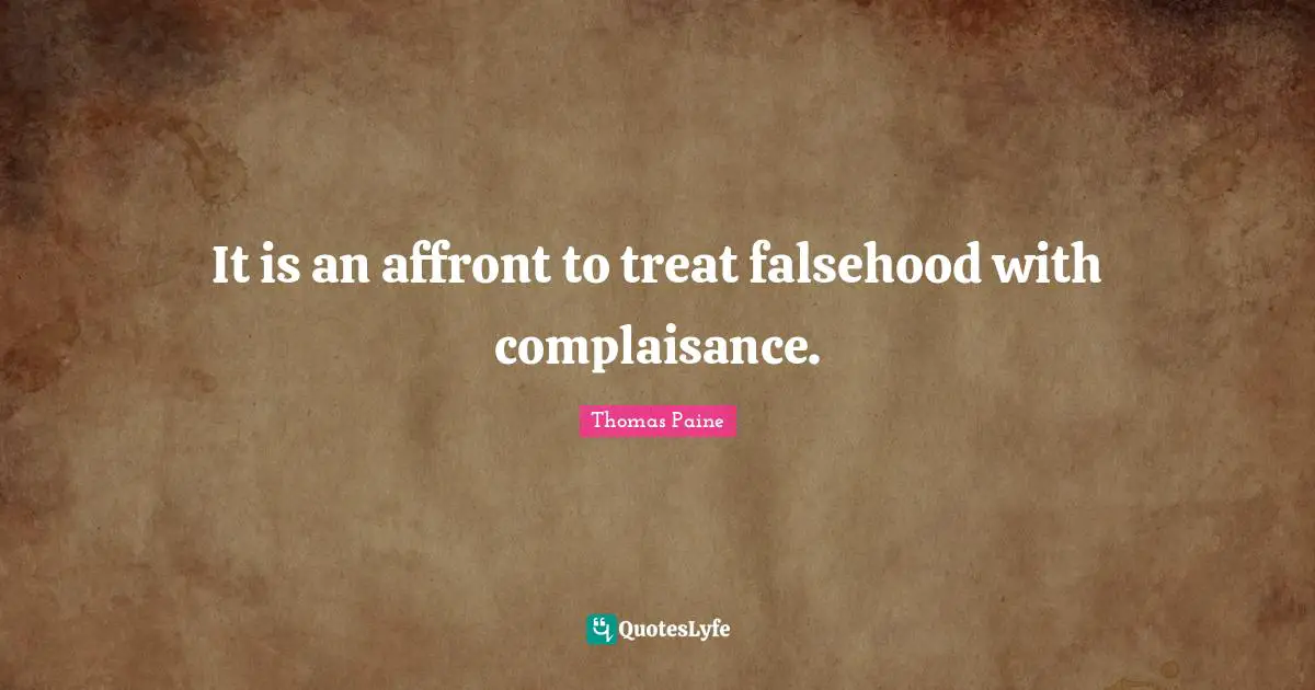 Affront Quotes: "It is an affront to treat falsehood with complaisance."