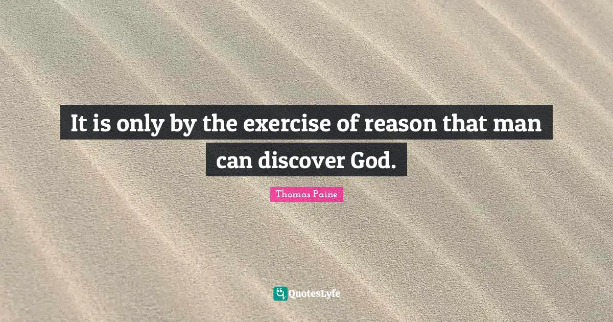 It is only by the exercise of reason that man can discover God.