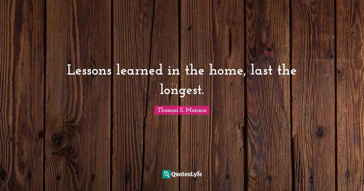 Lessons learned in the home, last the longest.
