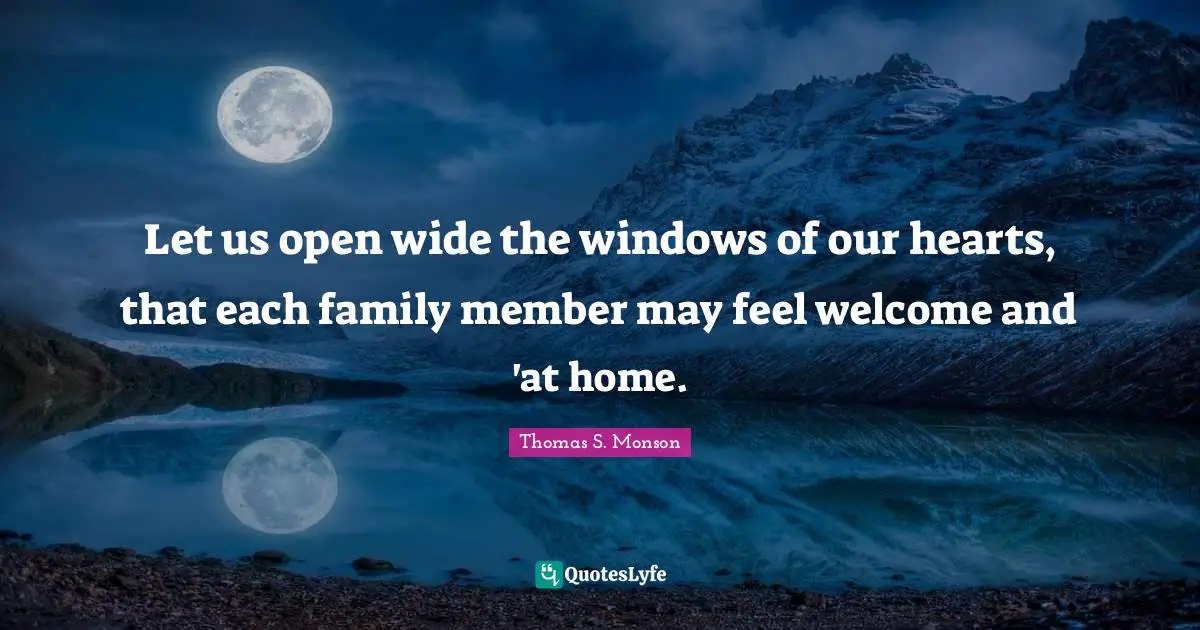 Let us open wide the windows of our hearts, that each family member may feel welcome and 'at home.