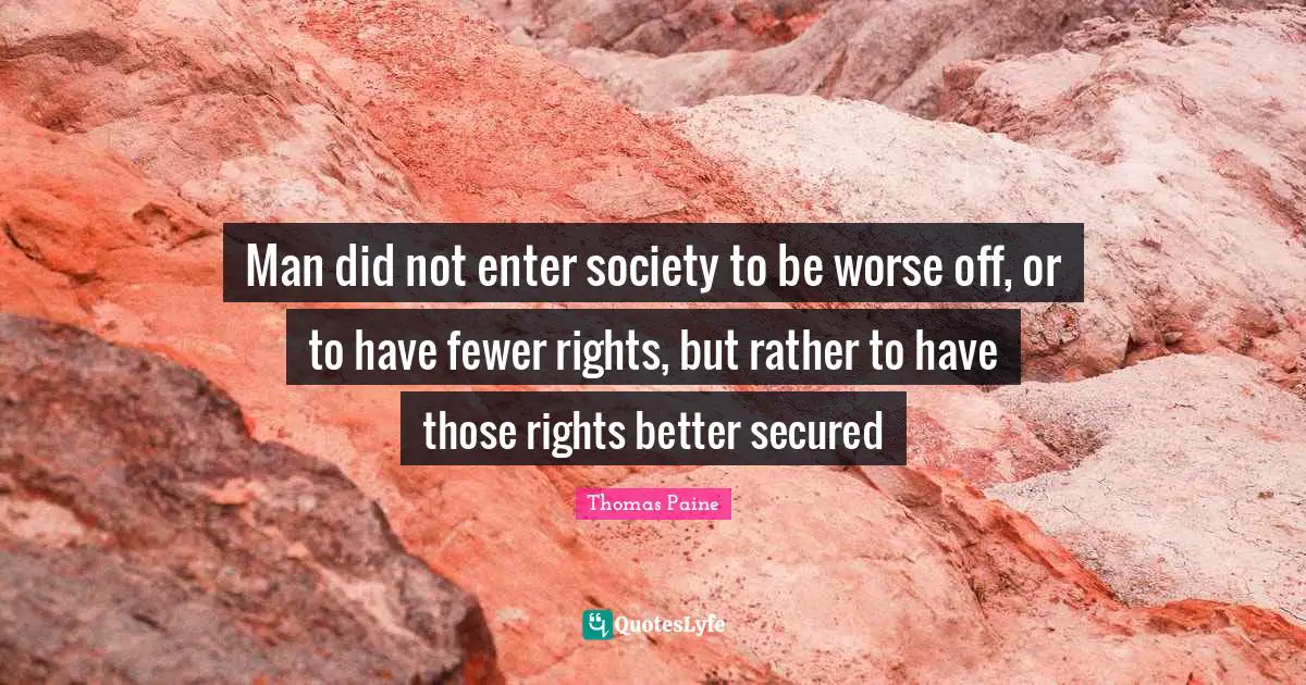 Secured Quotes: "Man did not enter society to be worse off, or to have fewer rights, but rather to have those rights better secured"